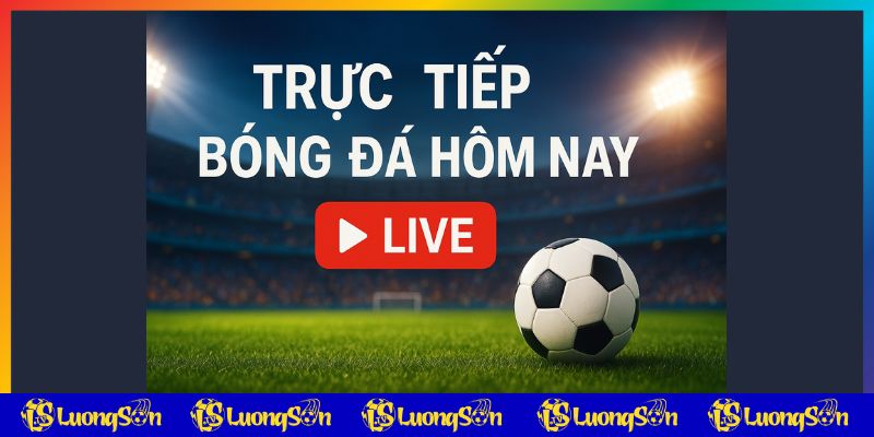 Trực tiếp bóng đá hôm nay cùng Longsontv Trực tiếp bóng đá hôm nay cùng Longsontv